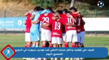 تعرف على توقيت وناقل مباراة الأهلي ضد مودرن سبورت في الدوري المصري اليوم